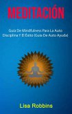 Meditación: Guía De Mindfulness Para La Auto Disciplina Y El Éxito (Guía De Auto Ayuda) (eBook, ePUB)