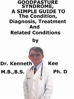 Goodpasture Syndrome, A Simple Guide To The Condition, Diagnosis, Treatment And Related Conditions (eBook, ePUB) - Kee, Kenneth Goodpasture Syndrome, A Simple Guide To The Condition, Diagnosis, Treatment And Related Conditions (eBook, ePUB) - Kee, Kenneth