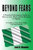 BEYOND FEARS. A Practical Information Guide on How to Live, Work and Do Business in Nigeria. (eBook, ePUB) BEYOND FEARS. A Practical Information Guide on How to Live, Work and Do Business in Nigeria. (eBook, ePUB)
