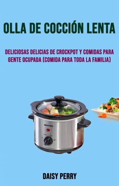 Olla De Cocción Lenta: Deliciosas Delicias De Crockpot Y Comidas Para Gente Ocupada (Comida Para Toda La Familia) (eBook, ePUB) - Perry, Daisy