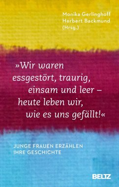 »Wir waren essgestört, traurig, einsam und leer - heute leben wir, wie es uns gefällt« - Gerlinghoff, Monika;Backmund, Herbert