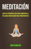 Meditación: Guía De Atención Plena Para Aumentar La Felicidad (Meditación Para Principiantes) (eBook, ePUB)