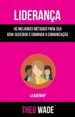 Liderança: Os Melhores Métodos Para Ser Bem-sucedido E Dominar A Comunicação (Leadership) (eBook, ePUB)