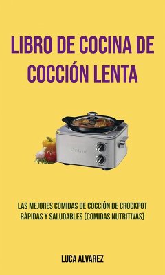 Cover Libro De Cocina De Cocción Lenta: Las Mejores Comidas De Cocción De Crockpot Rápidas Y Saludables (Comidas Nutritivas) (eBook, ePUB)