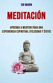 Meditación: Aprenda A Meditar Para Una Experiencia Espiritual (Felicidad Y Éxito) (eBook, ePUB)