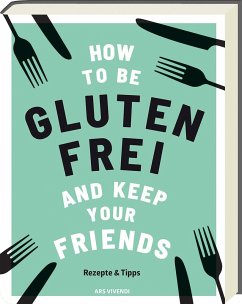 How to be glutenfrei and Keep Your Friends - Barnett, Anna