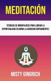 Meditación: Técnicas De Mindfulness Para Lograr La Espiritualidad (Elimina La Ansiedad Rápidamente) (eBook, ePUB)