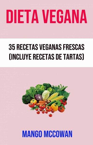 Dieta Vegana : 35 Recetas Veganas Frescas (Incluye Recetas De Tartas) (eBook, ePUB) Dieta Vegana : 35 Recetas Veganas Frescas (Incluye Recetas De Tartas) (eBook, ePUB)