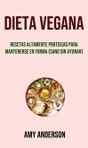 Dieta Vegana: Recetas Altamente Proteicas Para Mantenerse En Forma (Sano Sin Ayunar) (eBook, ePUB)