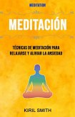 Meditación: Técnicas De Meditación Para Relajarse Y Aliviar La Ansiedad ( Meditation) (eBook, ePUB)