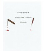 The Story of Me by Me The Story of the Birth of a Serial Killer (eBook, ePUB) The Story of Me by Me The Story of the Birth of a Serial Killer (eBook, ePUB)