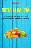 Dieta Alcalina: Una Guía Completa Para Perder Peso Y Estar Saludable (Unas Excelentes Recetas Alcalinas) (eBook, ePUB)