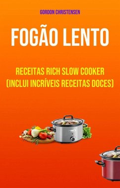Cover Fogão Lento: Receitas Rich Slow Cooker (Inclui Incríveis Receitas Doces) (eBook, ePUB)