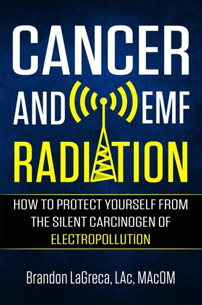 Cancer and EMF Radiation: How to Protect Yourself from the Silent Carcinogen of Electropollution (eBook, ePUB)