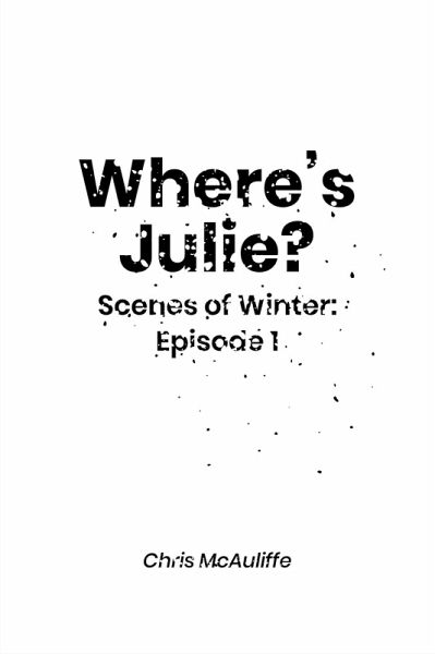 Where's Julie? (Scenes of Winter: Episode 1) (eBook, ePUB) Where's Julie? (Scenes of Winter: Episode 1) (eBook, ePUB)