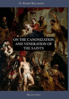 On the Canonization and Veneration of the Saints - Press, Mediatrix; Grant (Translator), Ryan; Bellarmine, St. Robert