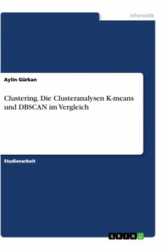 Clustering. Die Clusteranalysen K-means und DBSCAN im Vergleich - Gürkan, Aylin