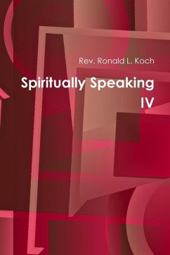 Spiritually Speaking IV - Koch, Rev. Ronald L.