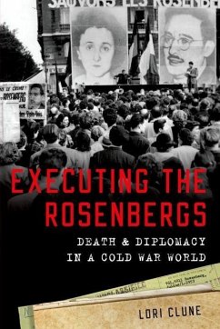 Executing the Rosenbergs: Death and Diplomacy in a Cold War World - Clune, Lori