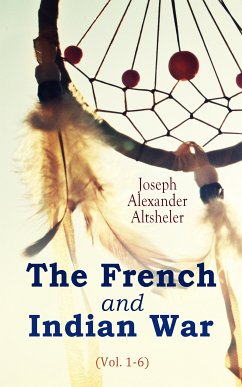 The French and Indian War (Vol. 1-6) (eBook, ePUB) - Altsheler, Joseph Alexander