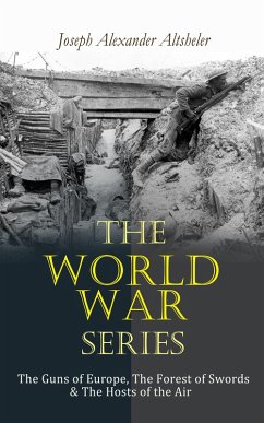 The World War Series: The Guns of Europe, The Forest of Swords & The Hosts of the Air (eBook, ePUB) - Altsheler, Joseph Alexander