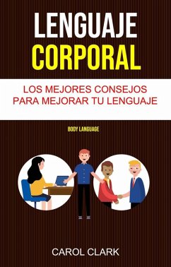 Lenguaje Corporal: Los Mejores Consejos Para Mejorar Tu Lenguaje Corporal ( Body Language) (eBook, ePUB) - Clark, Carol