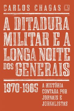 A ditadura militar e a longa noite dos generais (eBook, ePUB) - Chagas, Carlos