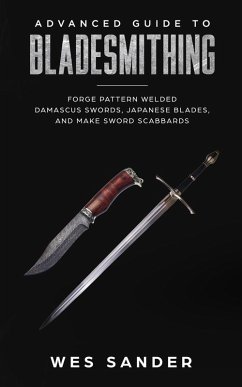 Bladesmithing: Advanced Guide to Bladesmithing: Forge Pattern Welded Damascus Swords, Japanese Blades, and Make Sword Scabbards (Knife Making Mastery, #3) (eBook, ePUB) - Sander, Wes