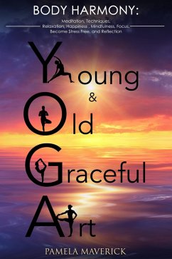 Cover Yoga: Young & Old Graceful Art: Body Harmony Meditation, Techniques, Relaxation, Happiness, Mindfulness, Focus, Become Stress Free and Reflection (eBook, ePUB)