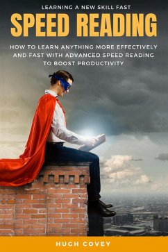 Speed Reading: How to Learn Anything More Effectively and Fast with Advanced Speed Reading to Boost Productivity and Increase Memory (eBook, ePUB) - Covey, Hugh