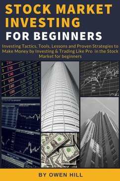 Stock Market Investing for Beginners: Investing Tactics, Tools, Lessons, and Proven Strategies to Make Money by Investing & Trading Like Pro in the Stock Market for Beginners (eBook, ePUB) - Hill, Owen