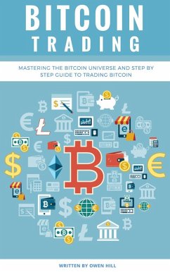Bitcoin Trading: Mastering the Bitcoin Universe and Step by Step Guide to Trading Bitcoin (eBook, ePUB) - Hill, Owen
