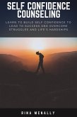 Self Confidence Counseling: Learn To Build Self Confidence To Lead To Success And Overcome Struggles And Life's Hardships (eBook, ePUB)