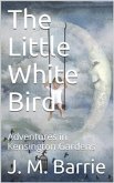 The Little White Bird; Or, Adventures in Kensington Gardens (eBook, PDF)