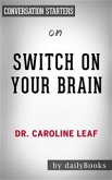 Switch On Your Brain: The Key to Peak Happiness, Thinking, and Health by Dr. Caroline Leaf   Conversation Starters (eBook, ePUB)