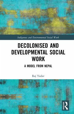 Decolonised and Developmental Social Work (eBook, PDF) - Yadav, Raj Decolonised and Developmental Social Work (eBook, PDF) - Yadav, Raj