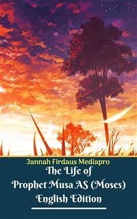 The Life of Prophet Musa AS (Moses) English Edition (eBook, ePUB) - Firdaus Mediapro, Jannah