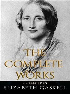Elizabeth Gaskell: The Complete Works (eBook, ePUB) - Gaskell, Elizabeth