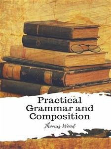 Practical Grammar and Composition (eBook, ePUB) - Wood, Thomas