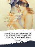 The Life and Amours of the Beautiful, Gay and Dashing Kate Percival (eBook, ePUB)