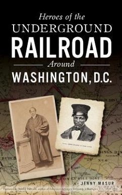 Heroes of the Underground Railroad Around Washington, D.C. - Masur, Jenny