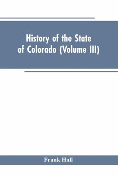 History of the State of Colorado (Volume III) - Hall, Frank