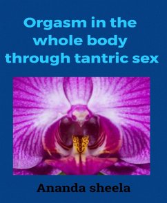 Orgasm in the whole body through tantric sex (eBook, ePUB) - Sheela, Ananda
