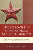 Living Soviet in Ukraine from Stalin to Maidan