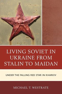 Living Soviet in Ukraine from Stalin to Maidan - Westrate, Michael T.