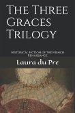 The Three Graces Trilogy: Historical Fiction of the French Renaissance