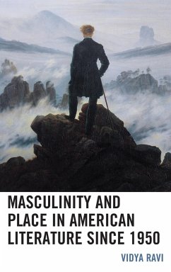 Masculinity and Place in American Literature since 1950 - Ravi, Vidya