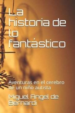 La historia de lo fantástico: Aventuras en el cerebro de un niño - de Bernardi, Miguel Angel