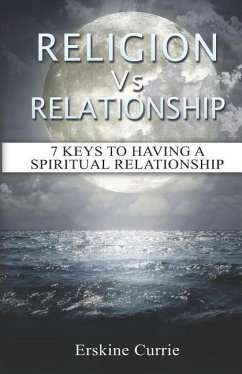 Religion Vs Relationship: 7 Keys To Having A Spiritual Relationship - Currie, Erskine