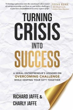 Turning Crisis Into Success: A Serial Entrepreneur's Lessons on Overcoming Challenge While Keeping Your Sh*t Together - Jaffe, Charly; Jaffe, Richard